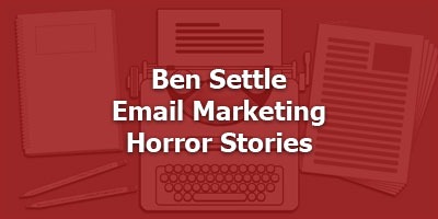 Ben Settle's Email Marketing Horror Stories