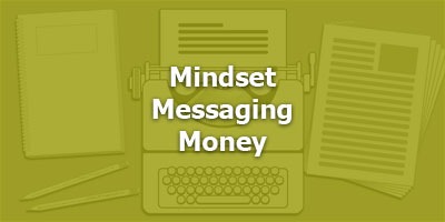 Mindset… Messaging… Money