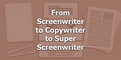 From Screenwriter to Copywriter to Super-Screenwriter