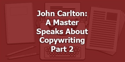 John Carlton: A Master Speaks About Copywriting, Part 2