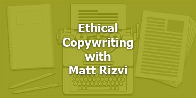 Ethical Copywriting with Matt Rizvi