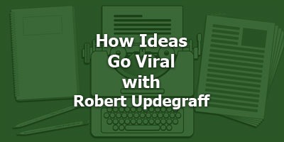 How Ideas Go Viral with Robert Updegraff