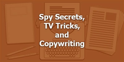Spy Secrets, TV Tricks, and Copywriting