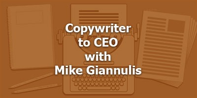 Copywriter to CEO, with Mike Giannulis