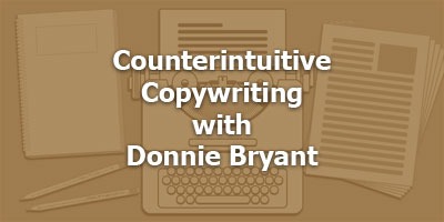 Counterintuitive Copywriting with Donnie Bryant