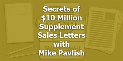 Secrets of $10 Million Supplement Sales Letters, with Mike Pavlish