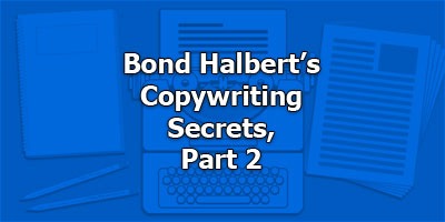 Bond Halbert’s Copywriting Secrets, Part 2