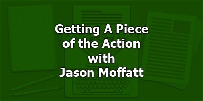 Getting A Piece of the Action, with Jason Moffatt