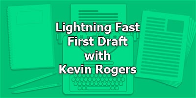 Lightning Fast First Draft, with Kevin Rogers