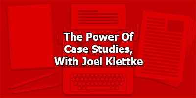 The Power Of Case Studies, With Joel Klettke