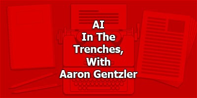 AI In The Trenches, With Aaron Gentzler