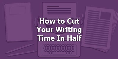 Episode 032 - How to Cut Your Writing Time In Half