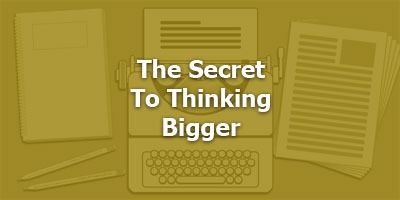 Episode 064 - The Secret To Thinking Bigger 