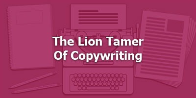 The Lion Tamer of Copywriting