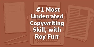 The #1 Most Underrated Copywriting Skill, with Roy Furr