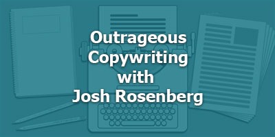 Outrageous Copywriting, with Josh Rosenberg