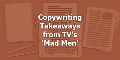 Copywriting Takeaways from TV’s ‘Mad Men’