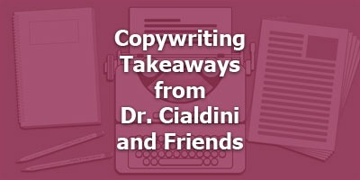 Copywriting Takeaways from Dr. Cialdini and Friends