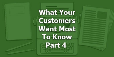 What Your Customers Want Most To Know, Part 4 