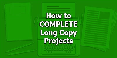 How to COMPLETE Long Copy Projects