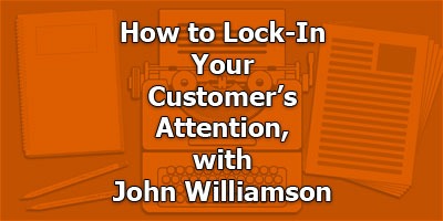 How to Lock-In Your Customer’s Attention, with John Williamson