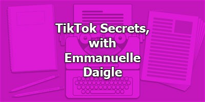 TikTok Secrets, with Emmanuelle Daigle