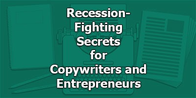 Recession-Fighting Secrets for Copywriters and Entrepreneurs
