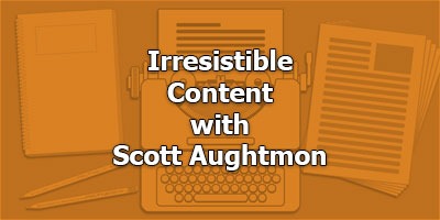 Irresistible Content, with Scott Aughtmon