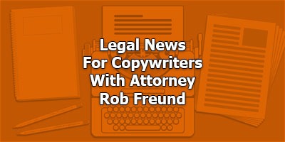 Legal News For Copywriters, With Attorney Rob Freund