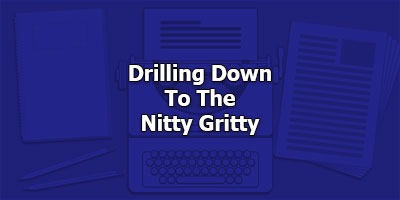 Drilling Down To The Nitty Gritty