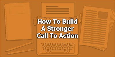 How To Build A Stronger Call To Action