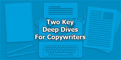 Two Key Deep Dives For Copywriters
