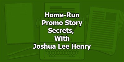 Home-Run Promo Story Secrets, With Joshua Lee Henry