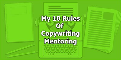 My 10 Rules Of Copywriting Mentoring