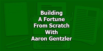 Building A Fortune From Scratch, With Aaron Gentzler