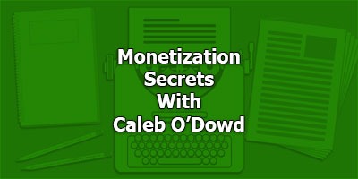 Monetization Secrets, With Caleb O’Dowd