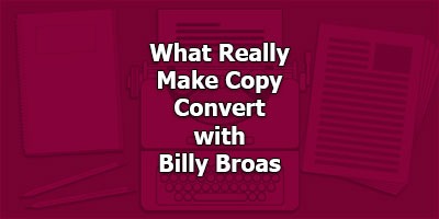 What REALLY Makes Copy Convert, With Billy Broas