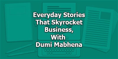 Everyday Stories That Skyrocket Business, With  Dumi Mabhena