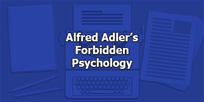 Alfred Adler’s Forbidden Psychology