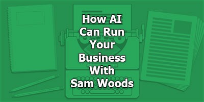 How AI Can Run Your Business, With Sam Woods