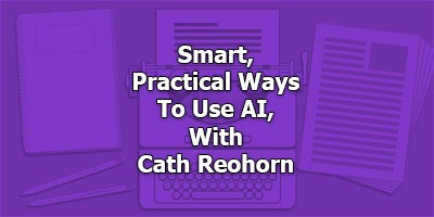 Smart, Practical Ways To Use AI, With Cath Reohorn