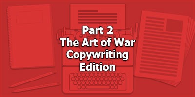 Part 2-The Art of War, Copywriting Edition