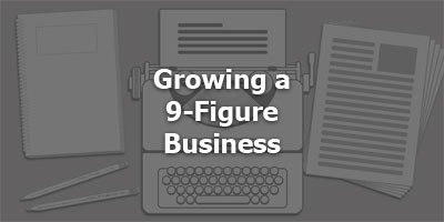  Episode 056 - Growing a 9-Figure Business